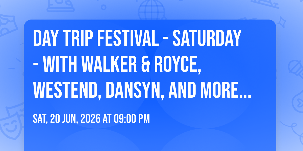 Day Trip Festival - Saturday - with Walker & Royce, Westend, Dansyn, and more (21+)