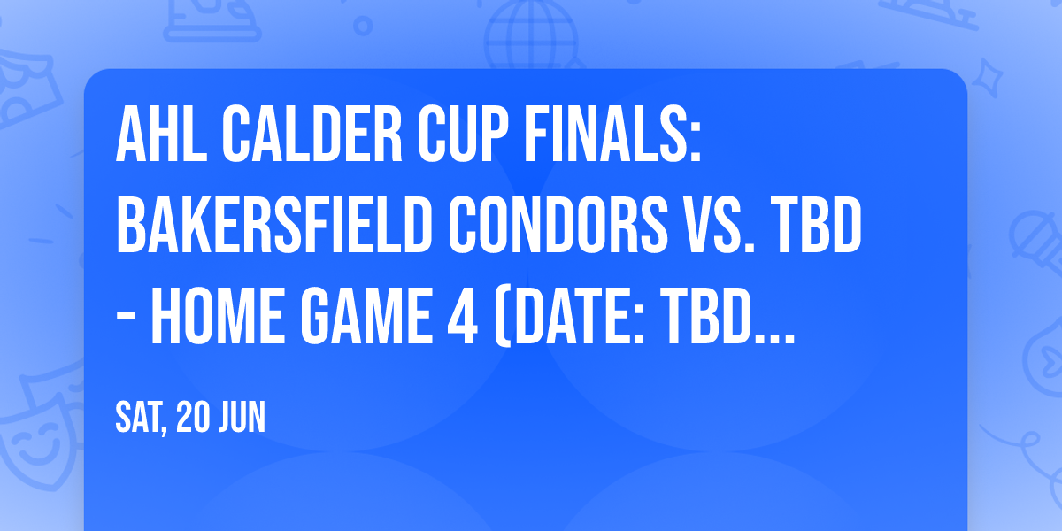 AHL Calder Cup Finals: Bakersfield Condors vs. TBD - Home Game 4 (Date: TBD - If Necessary)