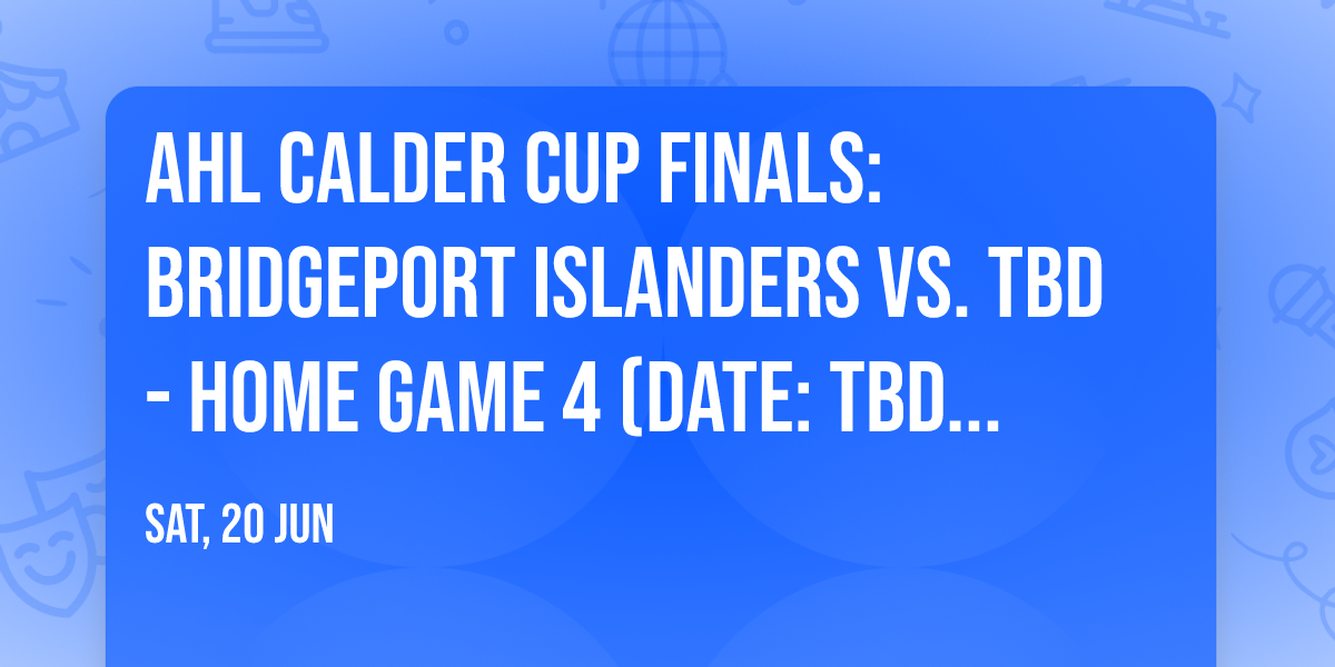 AHL Calder Cup Finals: Bridgeport Islanders vs. TBD - Home Game 4 (Date: TBD - If Necessary)