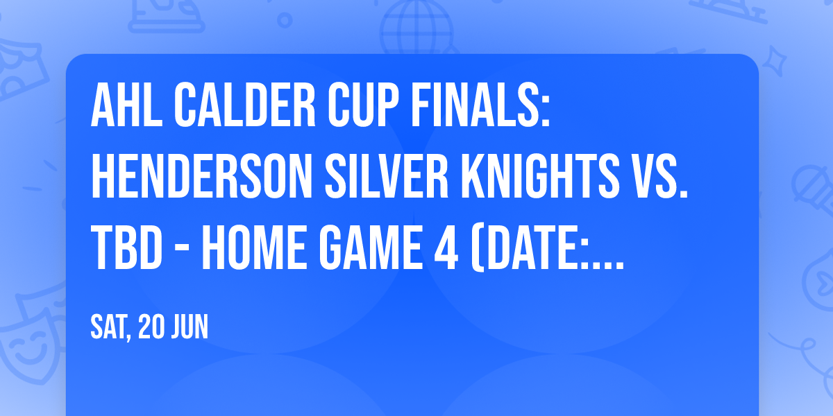 AHL Calder Cup Finals: Henderson Silver Knights vs. TBD - Home Game 4 (Date: TBD - If Necessary)