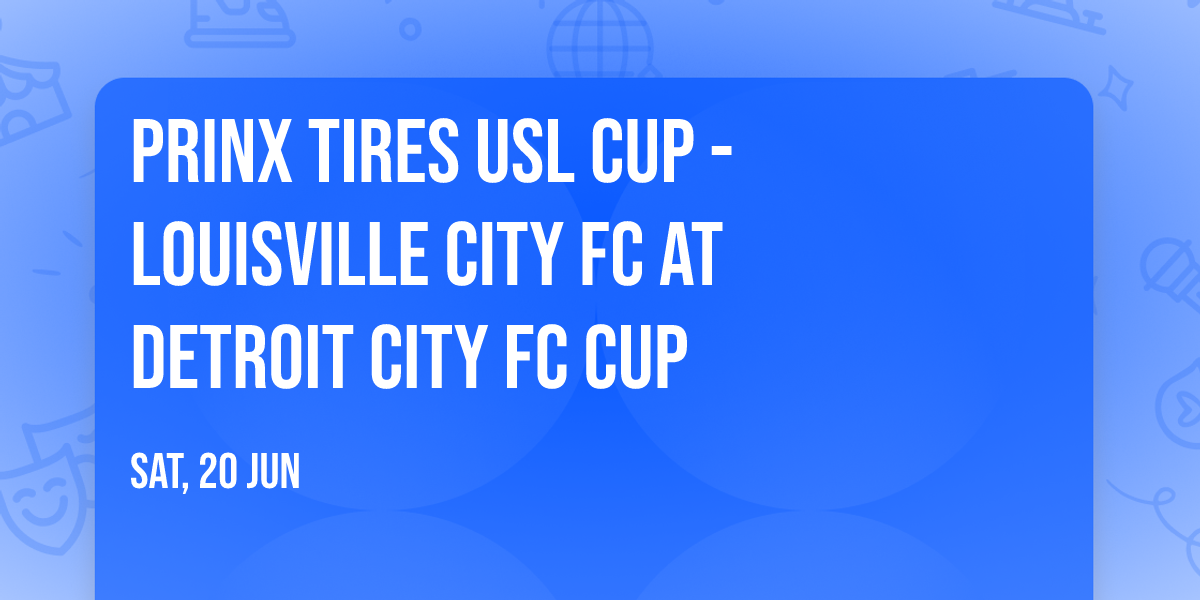 Prinx Tires USL Cup - Louisville City FC at Detroit City FC Cup