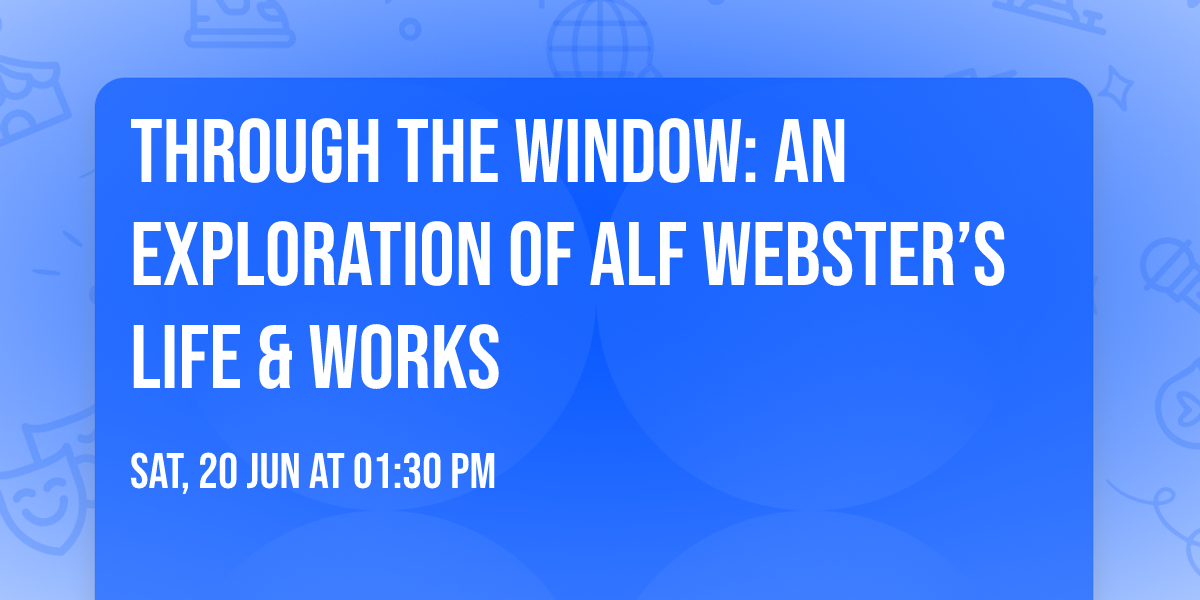 Through the Window: An Exploration of Alf Webster\u2019s Life & Works