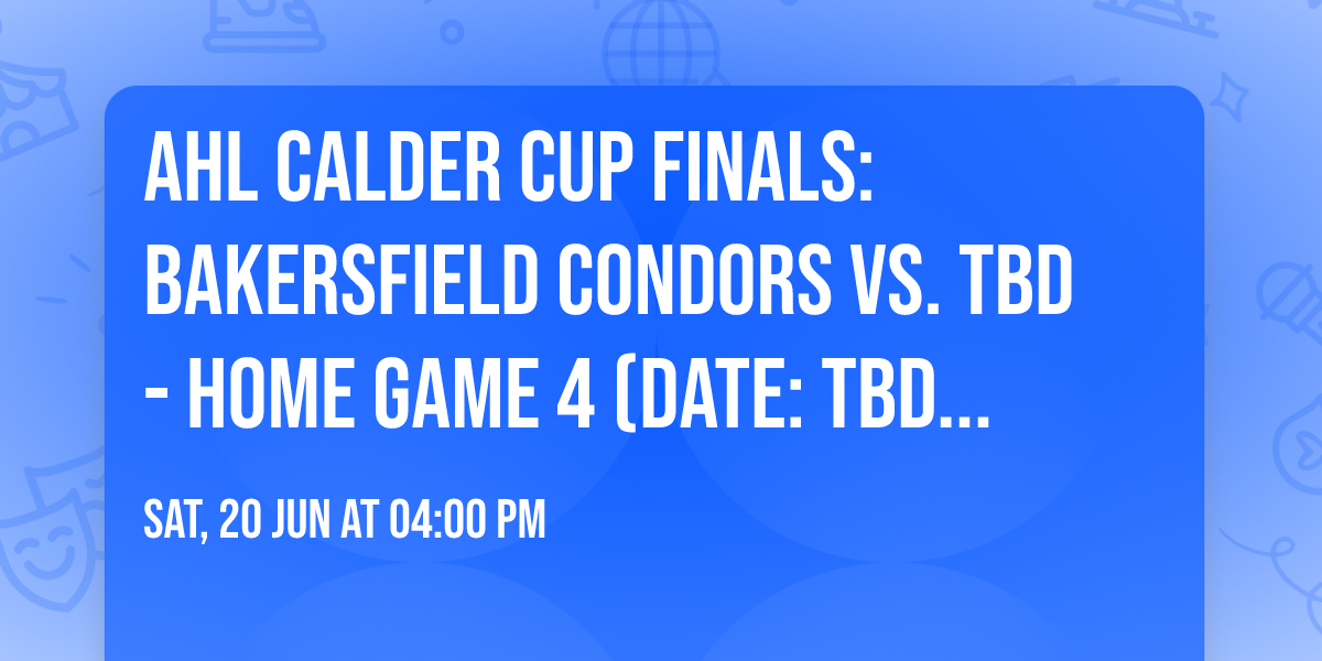 AHL Calder Cup Finals: Bakersfield Condors vs. TBD - Home Game 4 (Date: TBD - If Necessary)