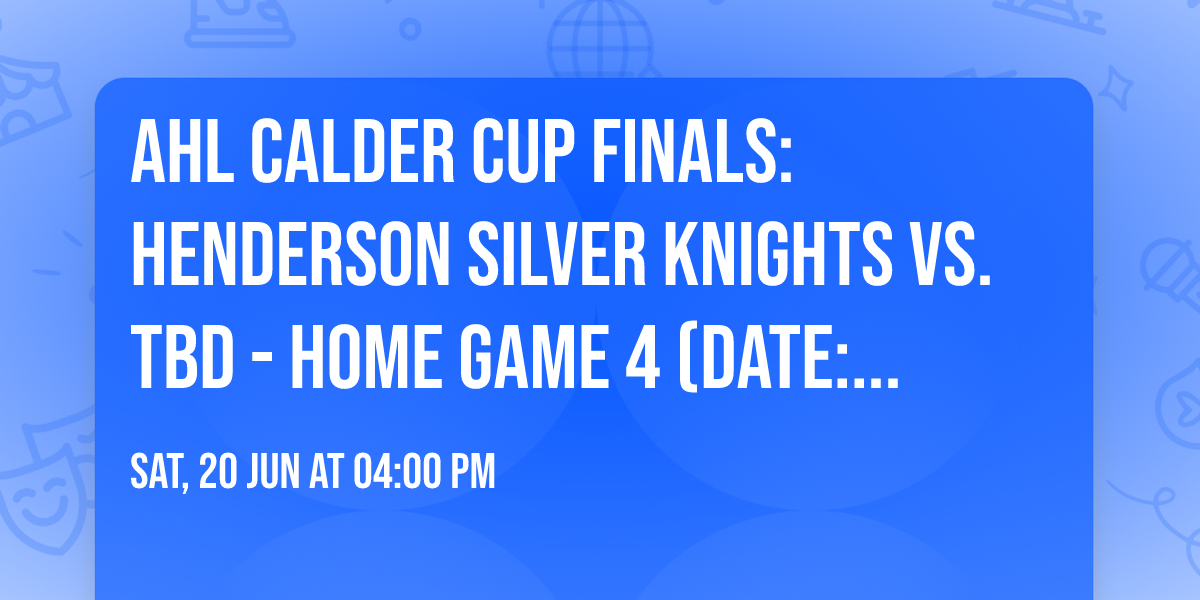 AHL Calder Cup Finals: Henderson Silver Knights vs. TBD - Home Game 4 (Date: TBD - If Necessary)