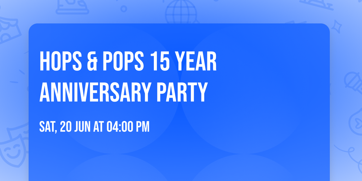 Hops & Pops 15 Year Anniversary Party