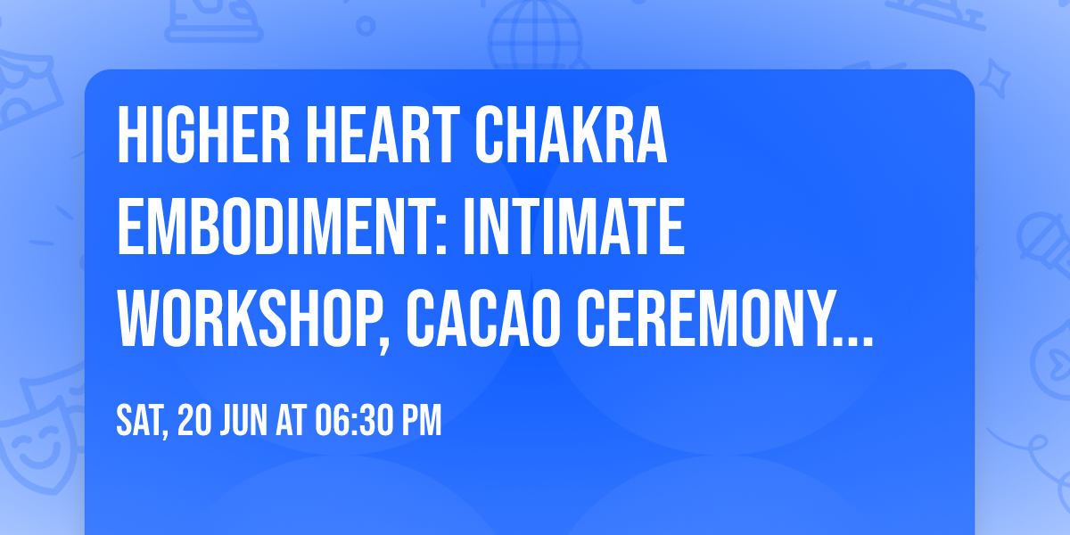 Higher Heart Chakra Embodiment: Intimate Workshop, Cacao Ceremony + Sound & Reiki Healing