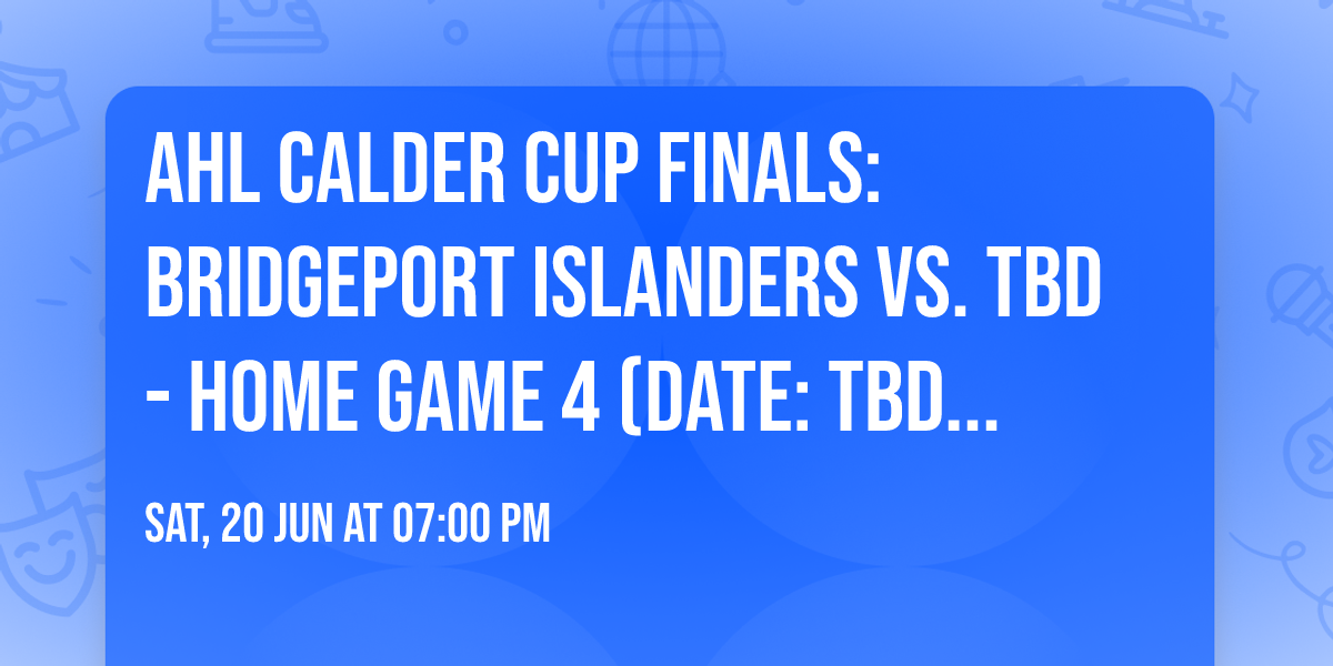 AHL Calder Cup Finals: Bridgeport Islanders vs. TBD - Home Game 4 (Date: TBD - If Necessary)