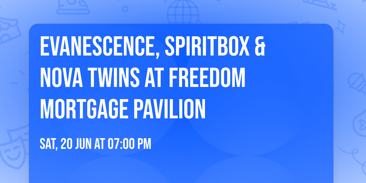 Evanescence, Spiritbox & Nova Twins at Freedom Mortgage Pavilion