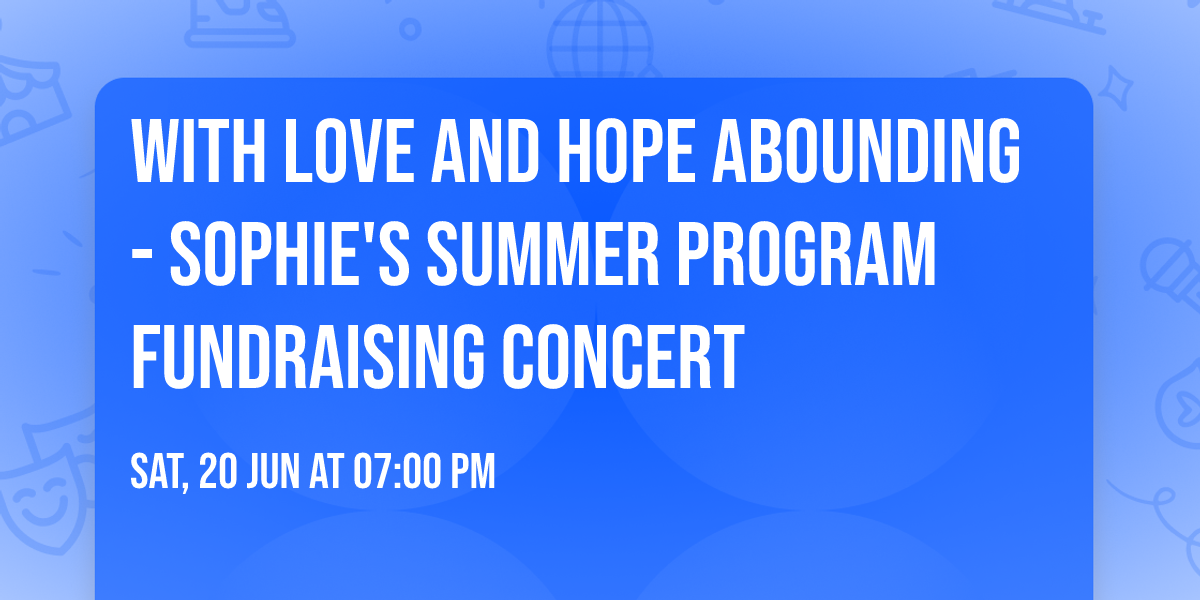 With Love and Hope Abounding- Sophie's Summer Program Fundraising Concert