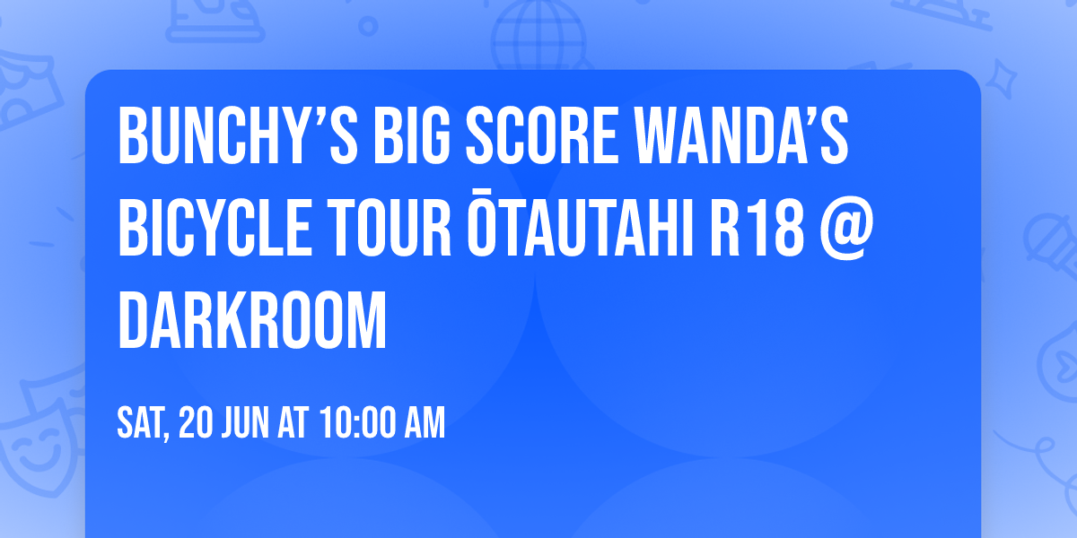 Bunchy\u2019s Big Score Wanda\u2019s Bicycle Tour \u014ctautahi R18 @ darkroom 