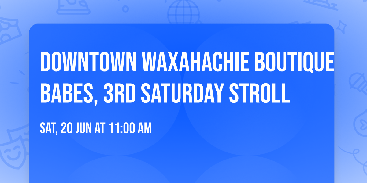 Downtown Waxahachie Boutique Babes, 3rd Saturday Stroll