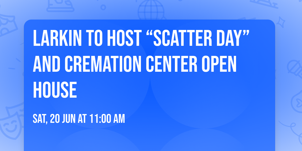 Larkin to Host \u201cScatter Day\u201d and Cremation Center Open House
