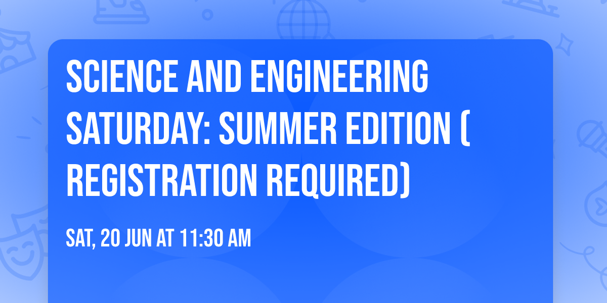 Science and Engineering Saturday: Summer Edition (Registration required)