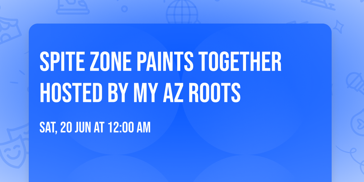 SPITE ZONE PAINTS TOGETHER Hosted by My AZ Roots