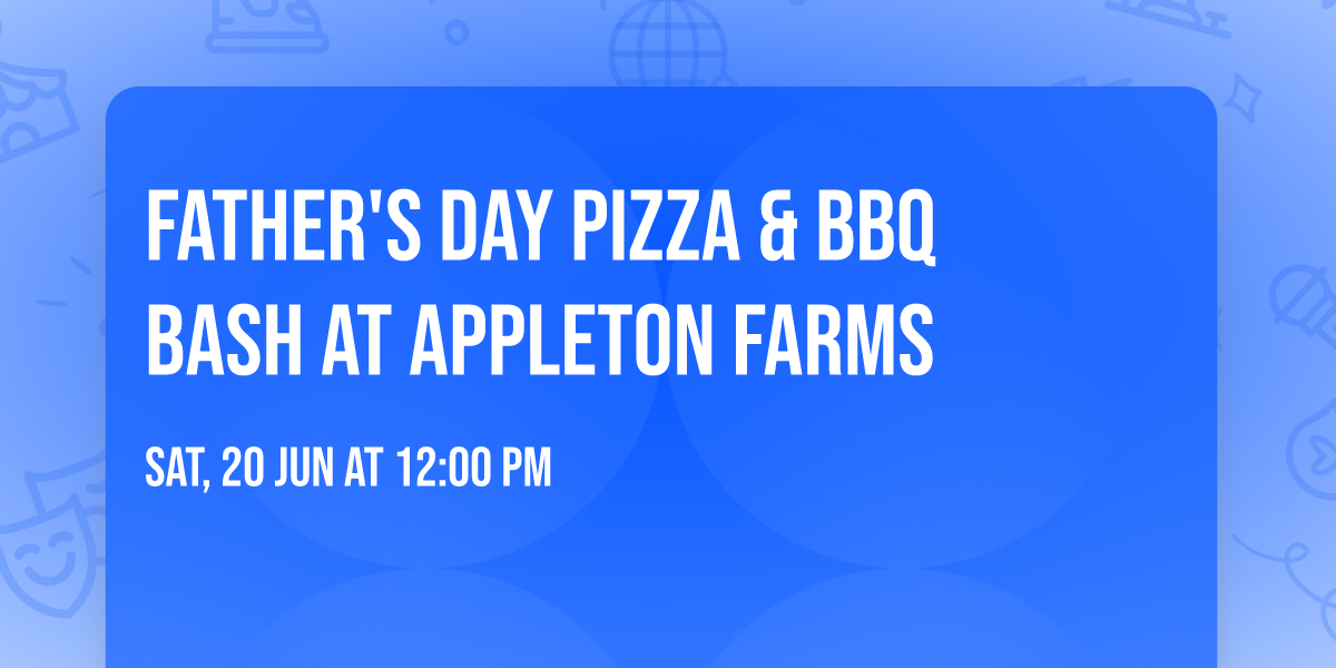Father's Day Pizza & BBQ Bash at Appleton Farms