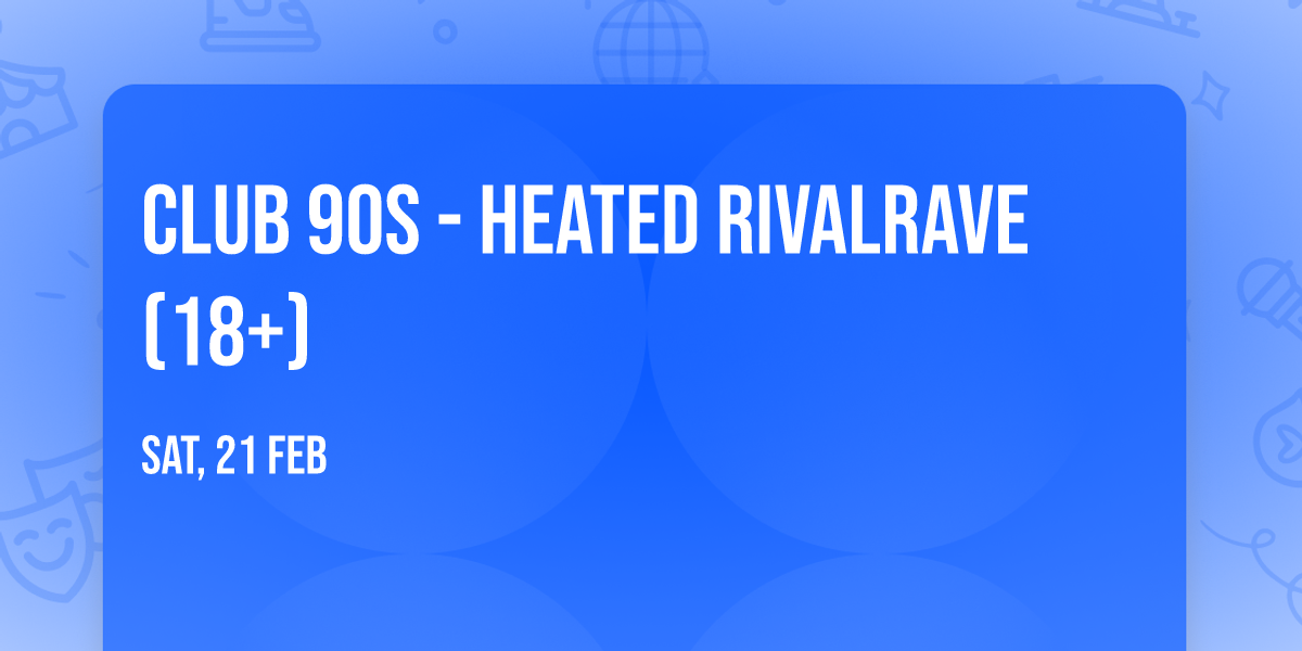 Club 90s - Heated RivalRave (18+)