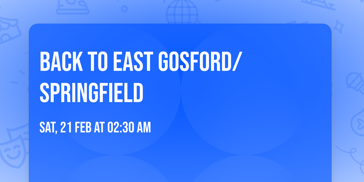 Back To East Gosford\/Springfield