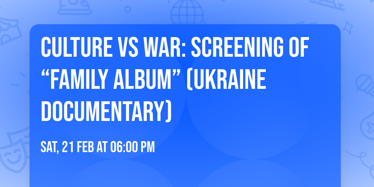Culture vs War: Screening of \u201cFamily Album\u201d (Ukraine Documentary)