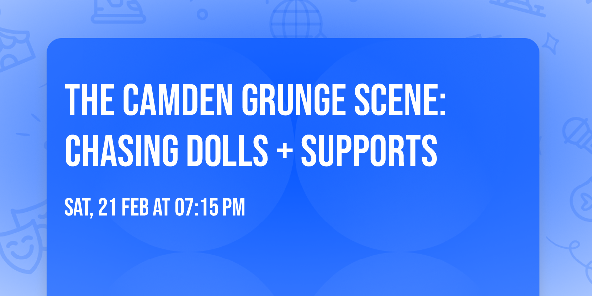 The Camden Grunge Scene: Chasing Dolls + Supports