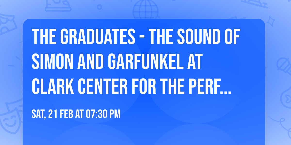 The Graduates - The Sound of Simon and Garfunkel at Clark Center for the Performing Arts