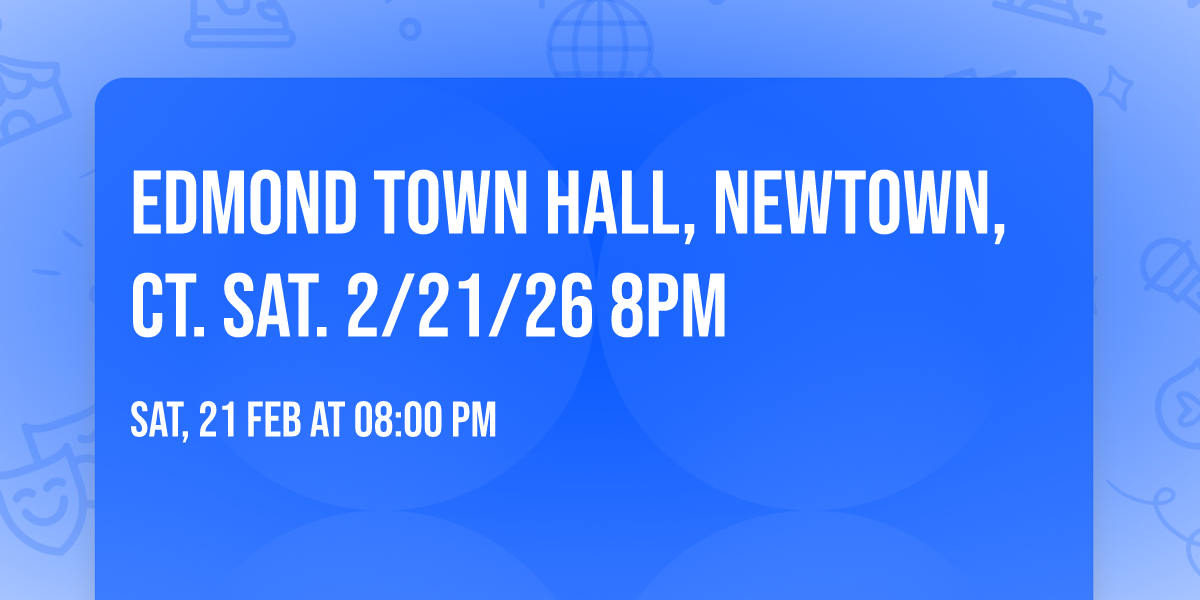 Edmond Town Hall, Newtown, CT. Sat. 2\/21\/26  8PM