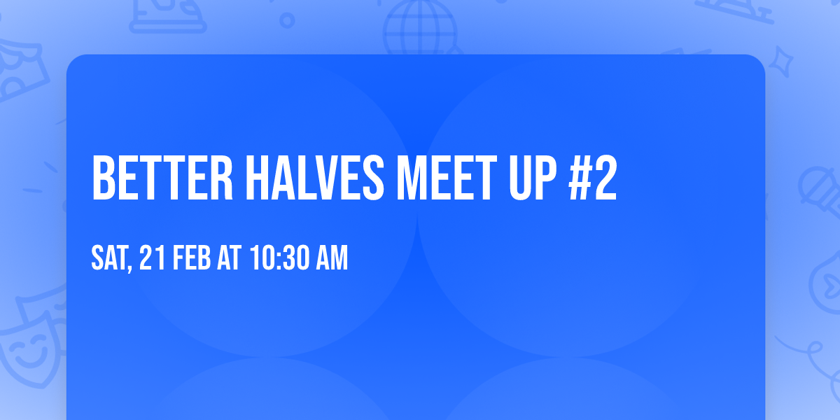 Better Halves Meet Up #2