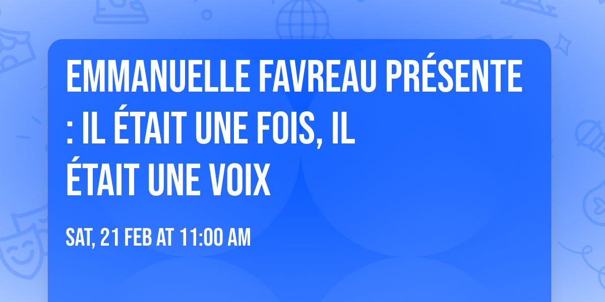 Emmanuelle Favreau pr\u00e9sente : Il \u00e9tait une fois, il \u00e9tait une voix