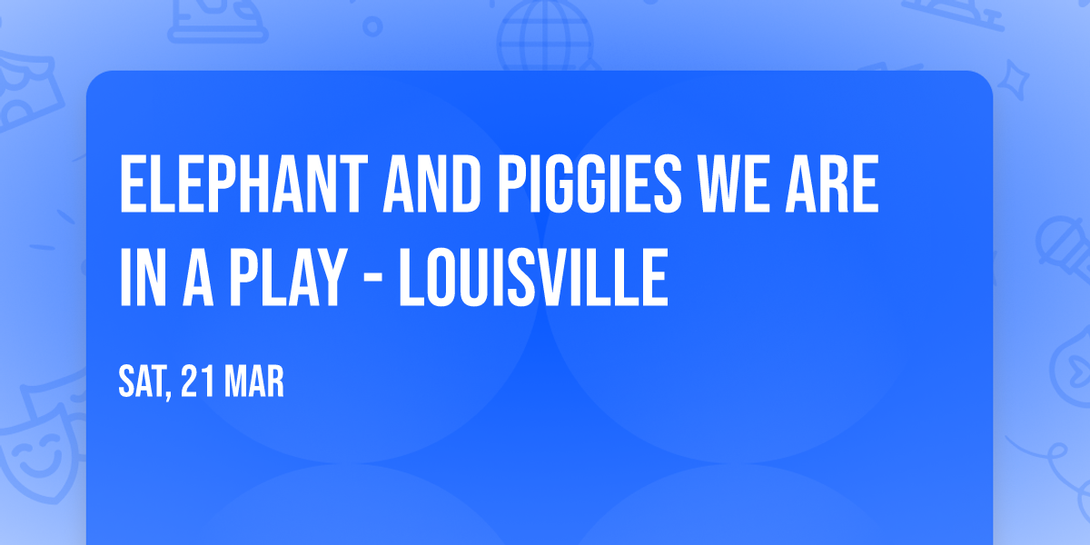 Elephant and Piggies We Are In A Play - Louisville