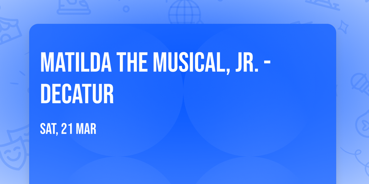 Matilda The Musical, Jr. - Decatur