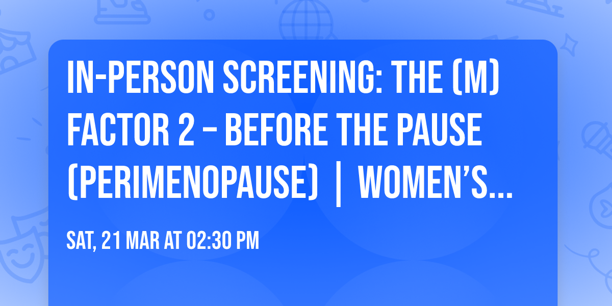 In-Person Screening: The (M) Factor 2 \u2013 Before the Pause (Perimenopause) | Women\u2019s History Month 