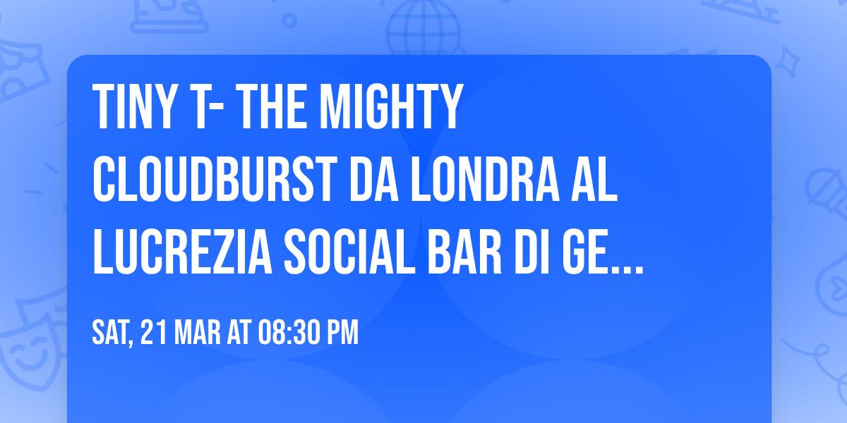 TINY T- the mighty cloudburst  da LONDRA al Lucrezia Social Bar di Genova
