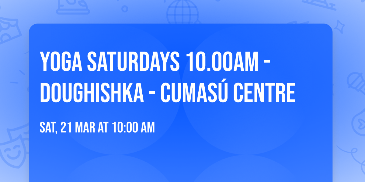 YOGA Saturdays 10.00am - DOUGHISHKA - Cumas\u00fa Centre