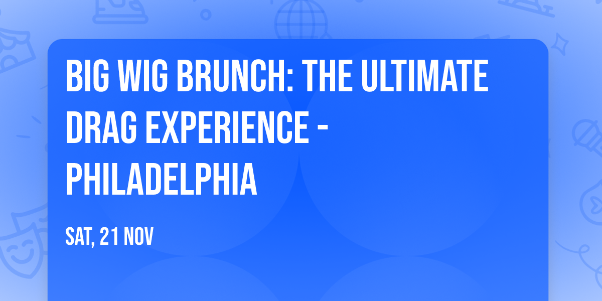 Big Wig Brunch: The Ultimate Drag Experience - Philadelphia