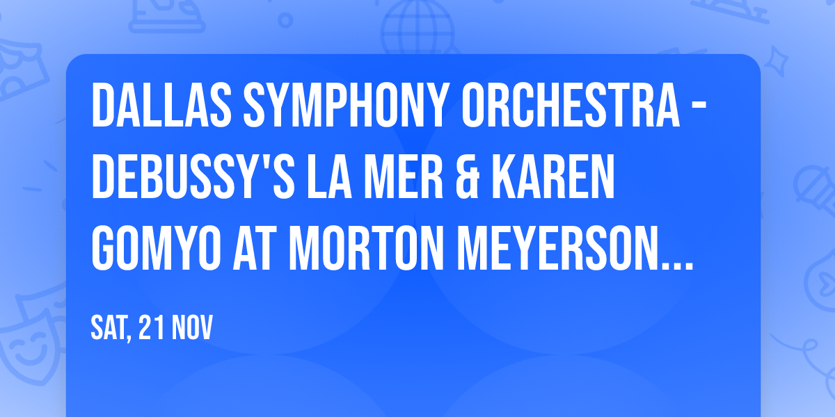 Dallas Symphony Orchestra - Debussy's La mer & Karen Gomyo at Morton Meyerson Symphony Center