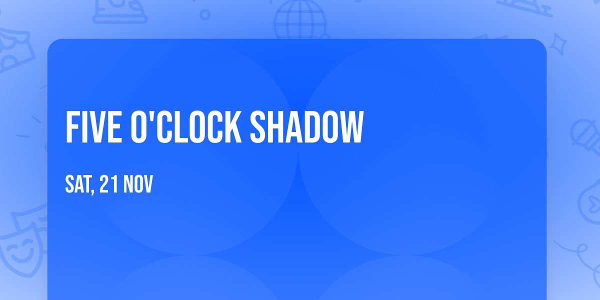 Five O'Clock Shadow