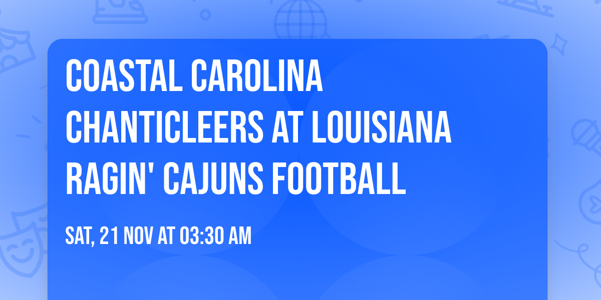 Coastal Carolina Chanticleers at Louisiana Ragin' Cajuns Football