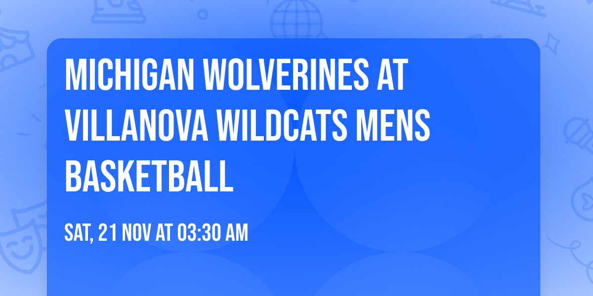 Michigan Wolverines at Villanova Wildcats Mens Basketball