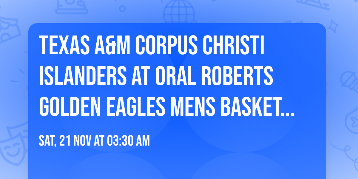 Texas A&M Corpus Christi Islanders at Oral Roberts Golden Eagles Mens Basketball