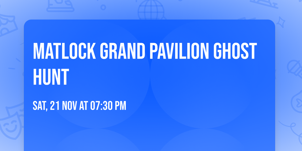 Matlock Grand Pavilion Ghost Hunt 