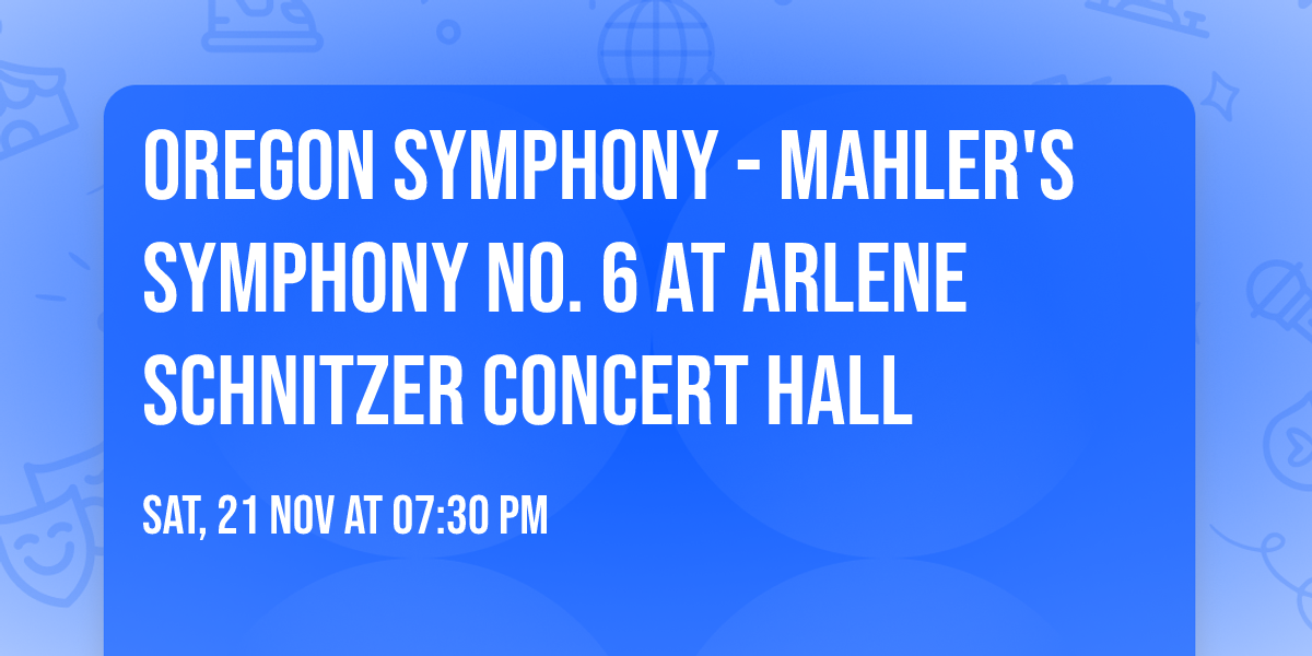 Oregon Symphony - Mahler's Symphony No. 6 at Arlene Schnitzer Concert Hall