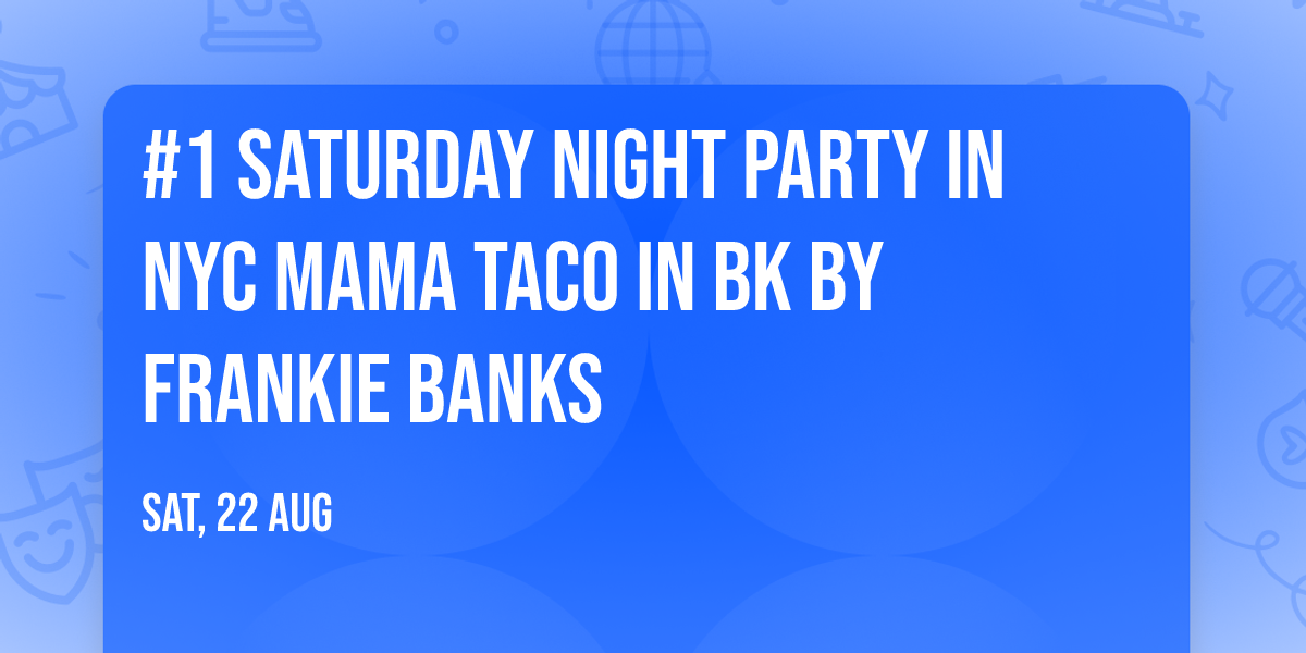 #1 SATURDAY NIGHT PARTY IN NYC MAMA TACO IN BK BY FRANKIE BANKS