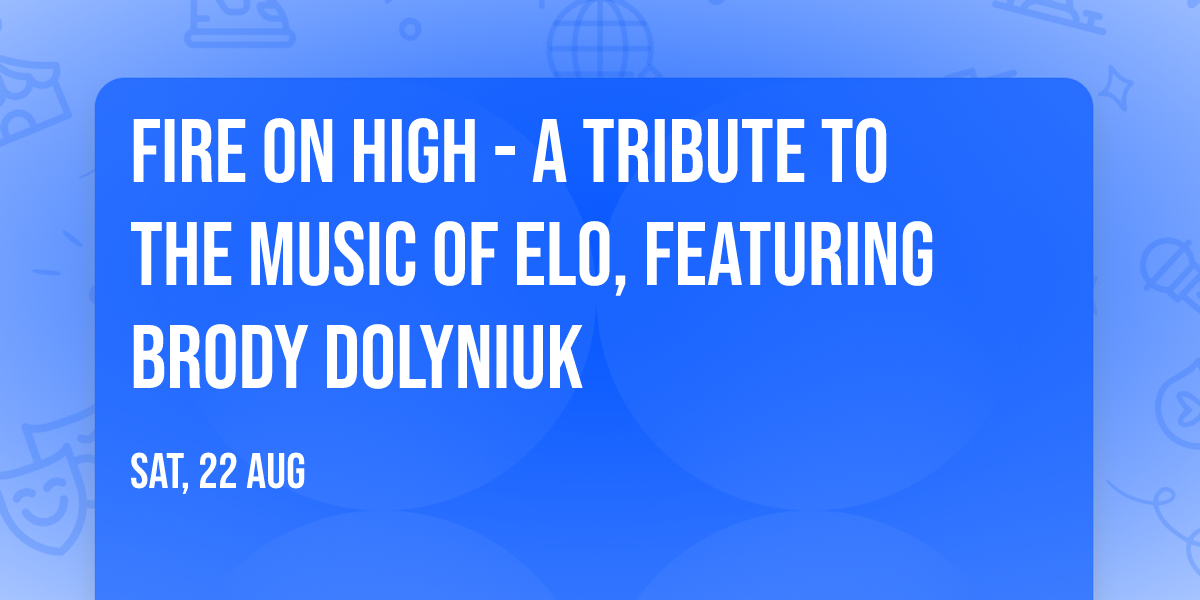 FIRE ON HIGH - A Tribute To The Music Of ELO, featuring Brody Dolyniuk
