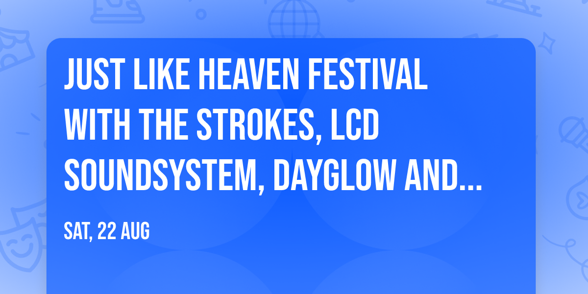 Just Like Heaven Festival with The Strokes, LCD Soundsystem, Dayglow and more