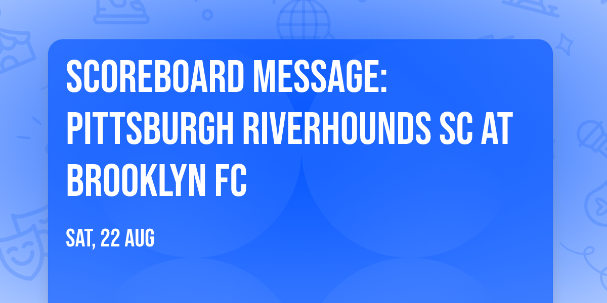 Scoreboard Message: Pittsburgh Riverhounds SC at Brooklyn FC