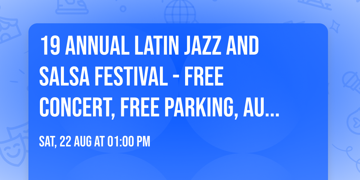 19 Annual Latin Jazz and Salsa Festival - Free Concert, Free Parking, Authentic Latin Food Vendors