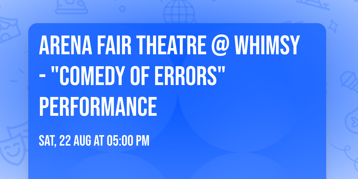 Arena Fair Theatre @ Whimsy - "Comedy of Errors" Performance