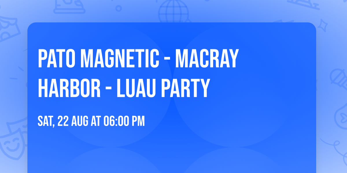 Pato Magnetic  - MacRay Harbor - Luau Party