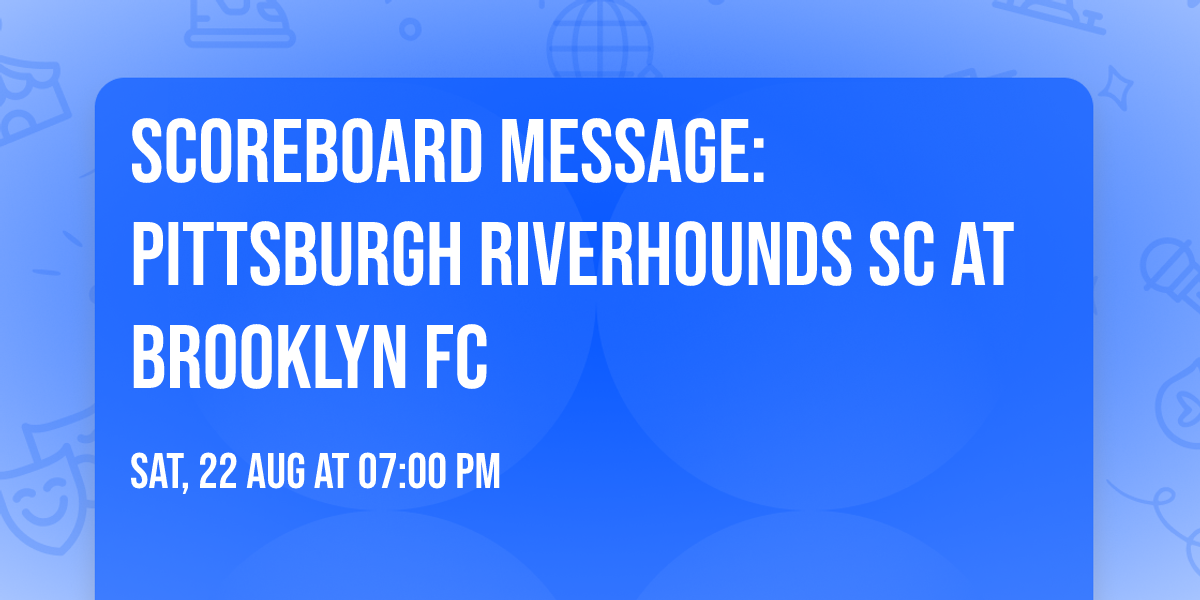 Scoreboard Message: Pittsburgh Riverhounds SC at Brooklyn FC