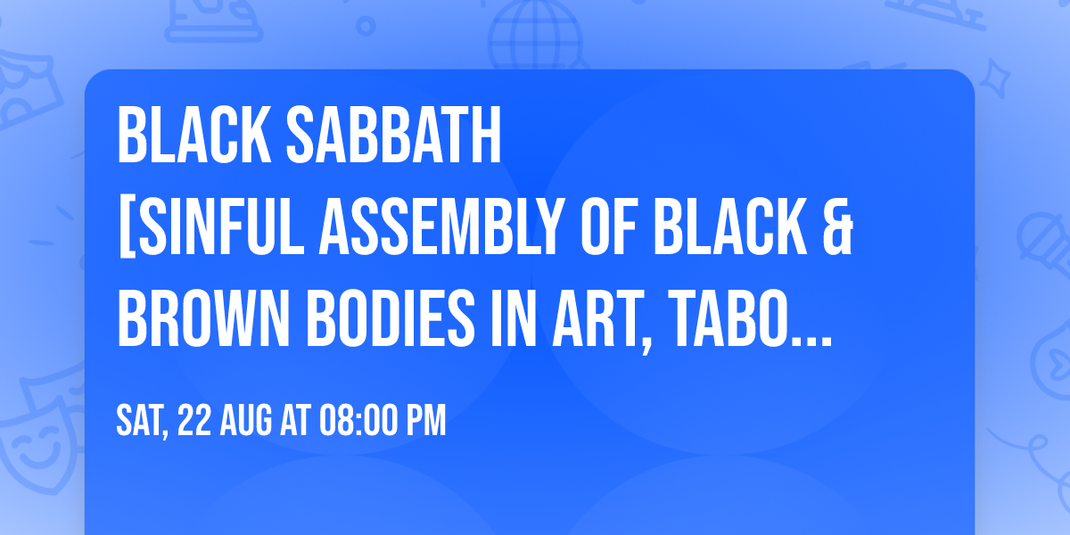  BLACK SABBATH\n[Sinful Assembly of Black & Brown Bodies in Art, Taboo, and Hedonism]