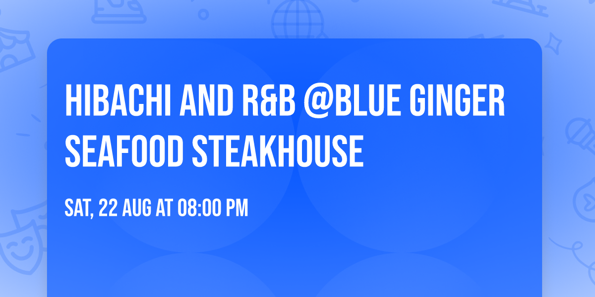 HIBACHI AND R&B @BLUE GINGER SEAFOOD STEAKHOUSE 